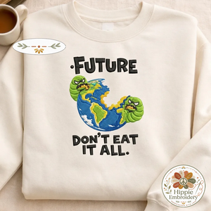 Embroidered Future Don't Eat It All Sweatshirt, Eco Earth Shirt