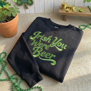 Embroidered Irish You Were Beer Sweatshirt, Lucky Beer Top