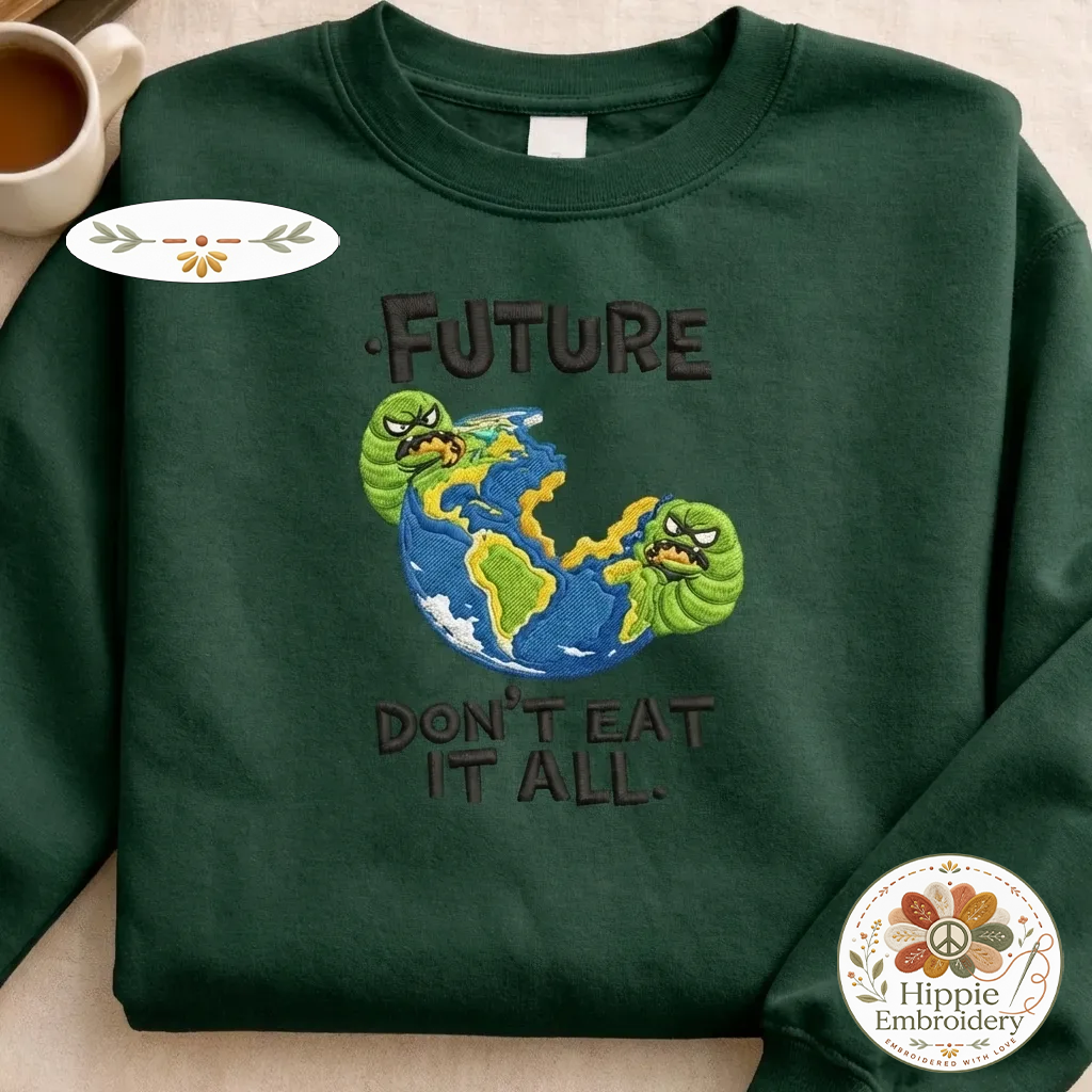 Embroidered Future Don't Eat It All Sweatshirt, Eco Earth Shirt